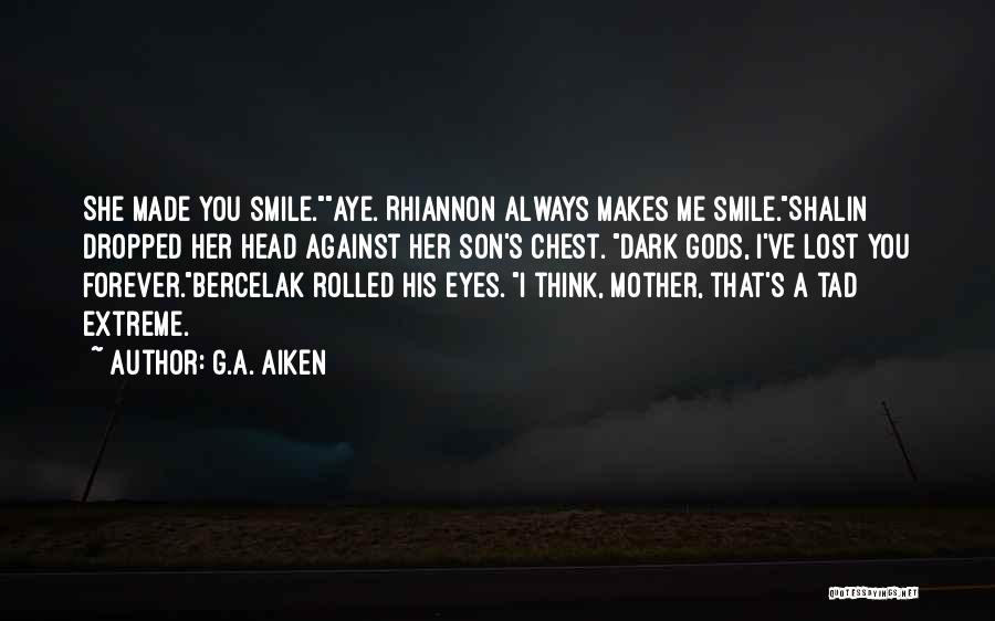 G.A. Aiken Quotes: She Made You Smile.aye. Rhiannon Always Makes Me Smile.shalin Dropped Her Head Against Her Son's Chest. Dark Gods, I've Lost