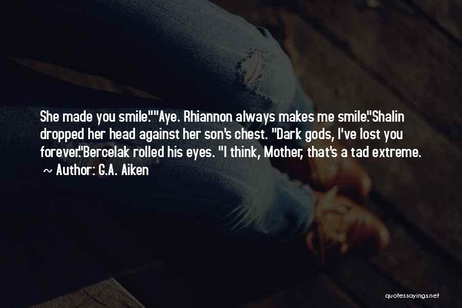 G.A. Aiken Quotes: She Made You Smile.aye. Rhiannon Always Makes Me Smile.shalin Dropped Her Head Against Her Son's Chest. Dark Gods, I've Lost