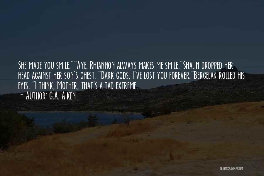 G.A. Aiken Quotes: She Made You Smile.aye. Rhiannon Always Makes Me Smile.shalin Dropped Her Head Against Her Son's Chest. Dark Gods, I've Lost