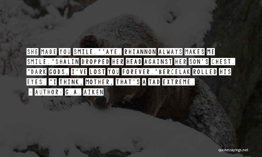 G.A. Aiken Quotes: She Made You Smile.aye. Rhiannon Always Makes Me Smile.shalin Dropped Her Head Against Her Son's Chest. Dark Gods, I've Lost
