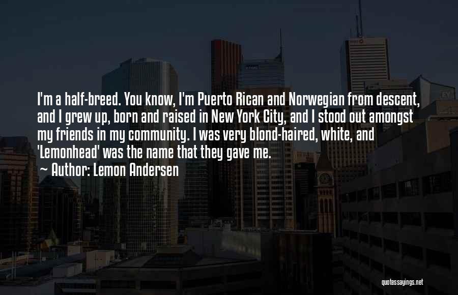 Lemon Andersen Quotes: I'm A Half-breed. You Know, I'm Puerto Rican And Norwegian From Descent, And I Grew Up, Born And Raised In
