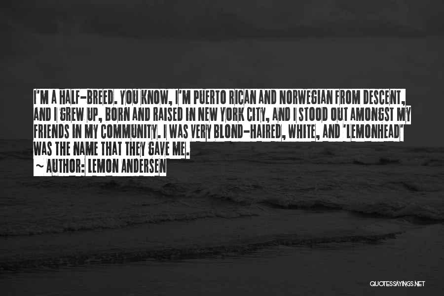 Lemon Andersen Quotes: I'm A Half-breed. You Know, I'm Puerto Rican And Norwegian From Descent, And I Grew Up, Born And Raised In