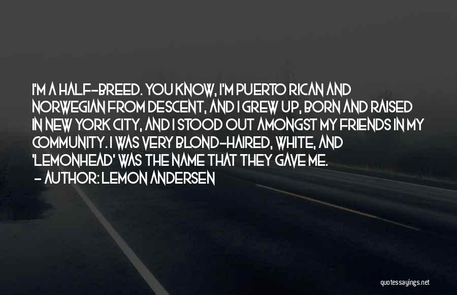 Lemon Andersen Quotes: I'm A Half-breed. You Know, I'm Puerto Rican And Norwegian From Descent, And I Grew Up, Born And Raised In