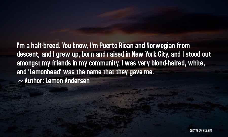 Lemon Andersen Quotes: I'm A Half-breed. You Know, I'm Puerto Rican And Norwegian From Descent, And I Grew Up, Born And Raised In