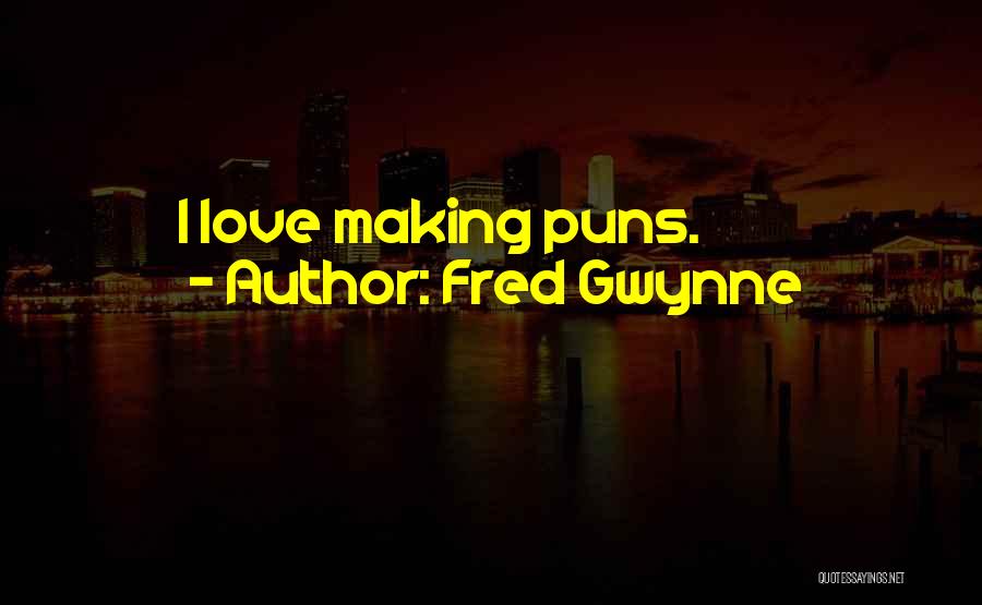 Fred Gwynne Quotes: I Love Making Puns.
