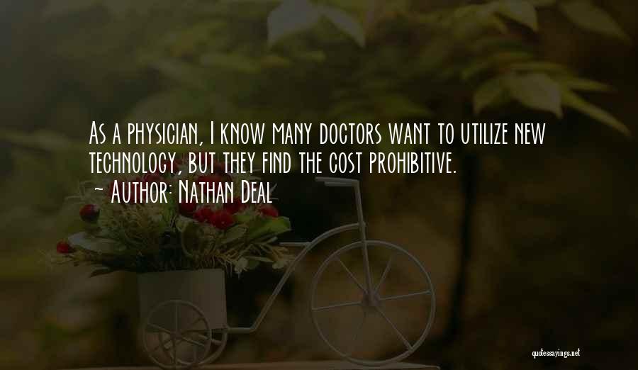 Nathan Deal Quotes: As A Physician, I Know Many Doctors Want To Utilize New Technology, But They Find The Cost Prohibitive.