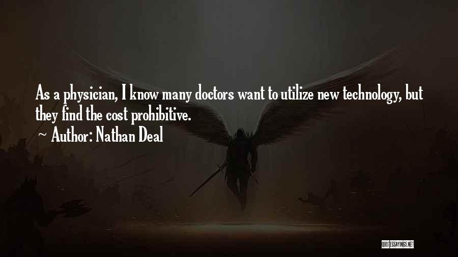 Nathan Deal Quotes: As A Physician, I Know Many Doctors Want To Utilize New Technology, But They Find The Cost Prohibitive.