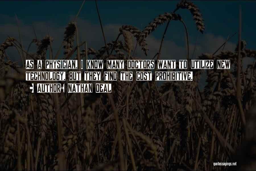 Nathan Deal Quotes: As A Physician, I Know Many Doctors Want To Utilize New Technology, But They Find The Cost Prohibitive.