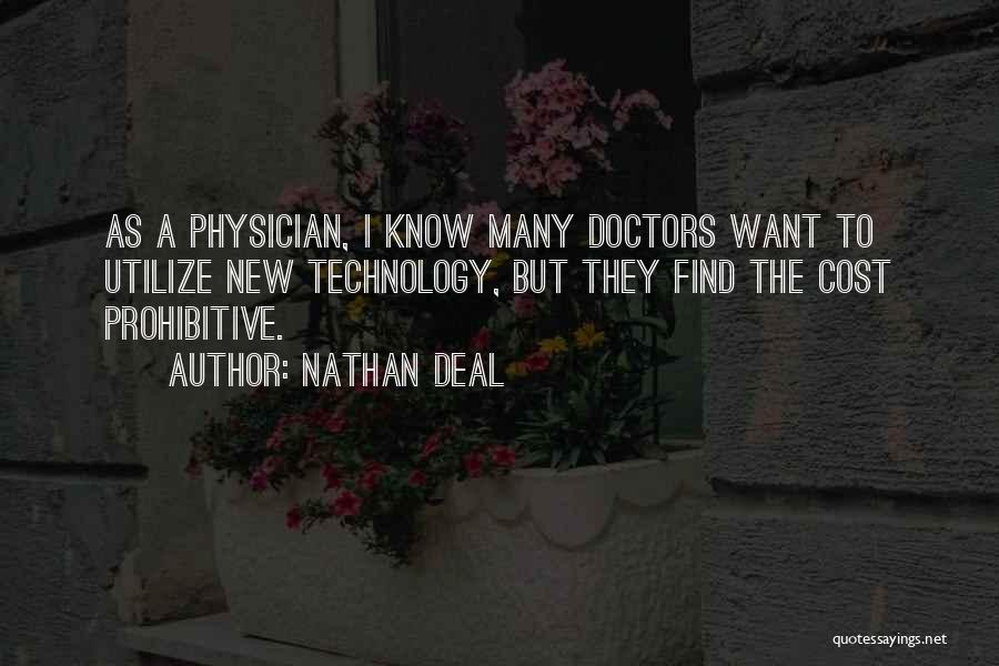 Nathan Deal Quotes: As A Physician, I Know Many Doctors Want To Utilize New Technology, But They Find The Cost Prohibitive.