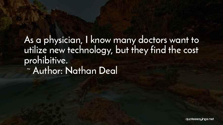 Nathan Deal Quotes: As A Physician, I Know Many Doctors Want To Utilize New Technology, But They Find The Cost Prohibitive.