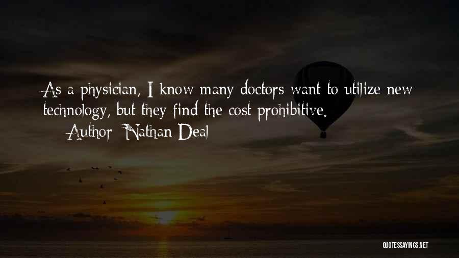 Nathan Deal Quotes: As A Physician, I Know Many Doctors Want To Utilize New Technology, But They Find The Cost Prohibitive.