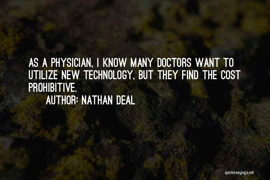 Nathan Deal Quotes: As A Physician, I Know Many Doctors Want To Utilize New Technology, But They Find The Cost Prohibitive.