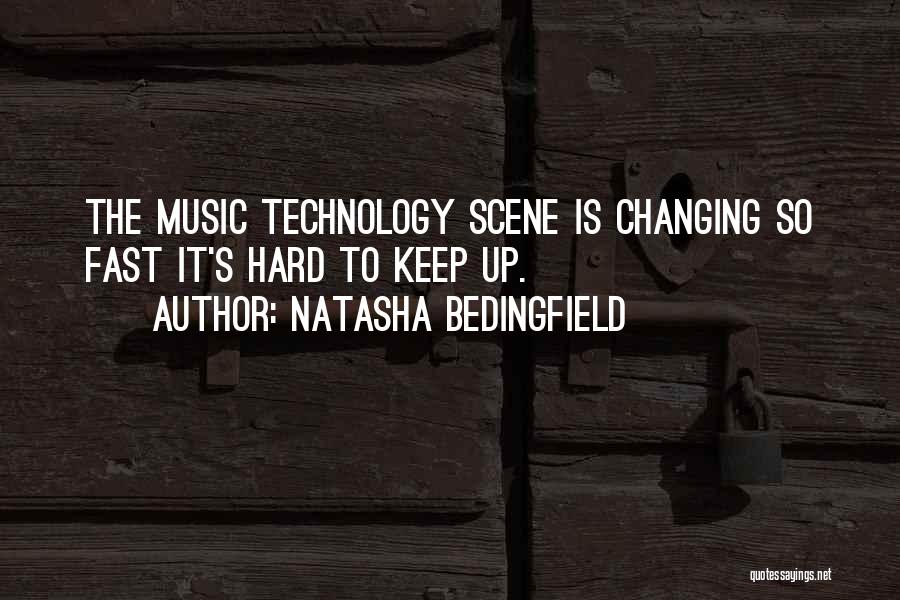 Natasha Bedingfield Quotes: The Music Technology Scene Is Changing So Fast It's Hard To Keep Up.