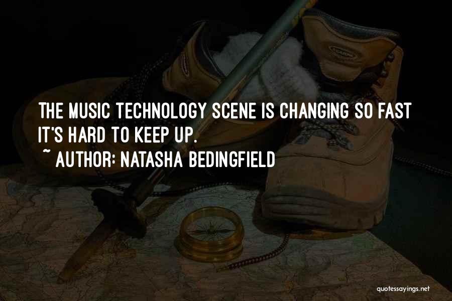 Natasha Bedingfield Quotes: The Music Technology Scene Is Changing So Fast It's Hard To Keep Up.