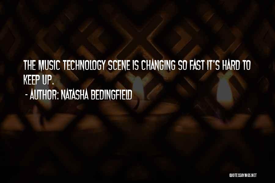 Natasha Bedingfield Quotes: The Music Technology Scene Is Changing So Fast It's Hard To Keep Up.