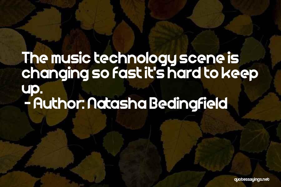 Natasha Bedingfield Quotes: The Music Technology Scene Is Changing So Fast It's Hard To Keep Up.