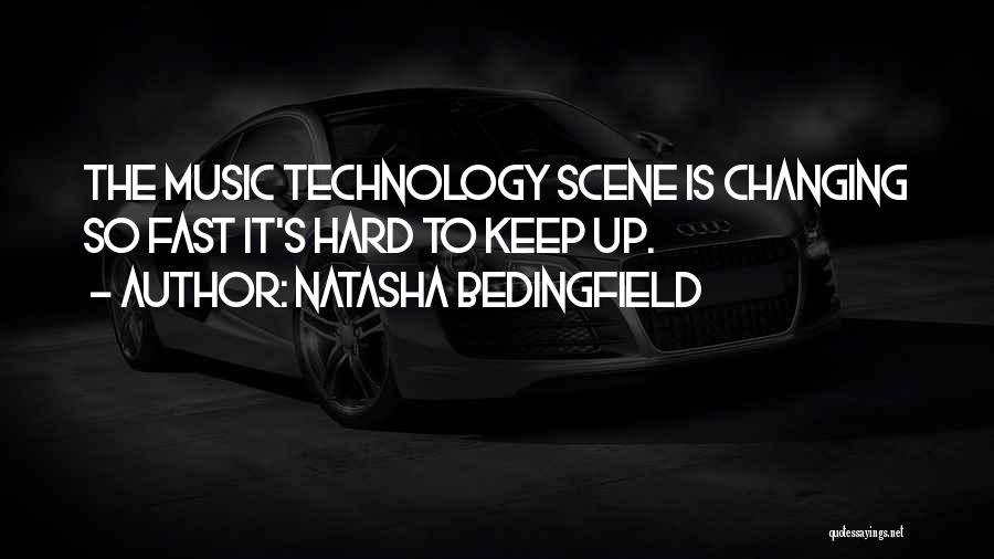 Natasha Bedingfield Quotes: The Music Technology Scene Is Changing So Fast It's Hard To Keep Up.