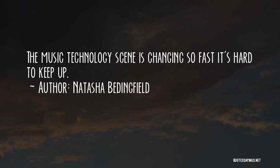 Natasha Bedingfield Quotes: The Music Technology Scene Is Changing So Fast It's Hard To Keep Up.