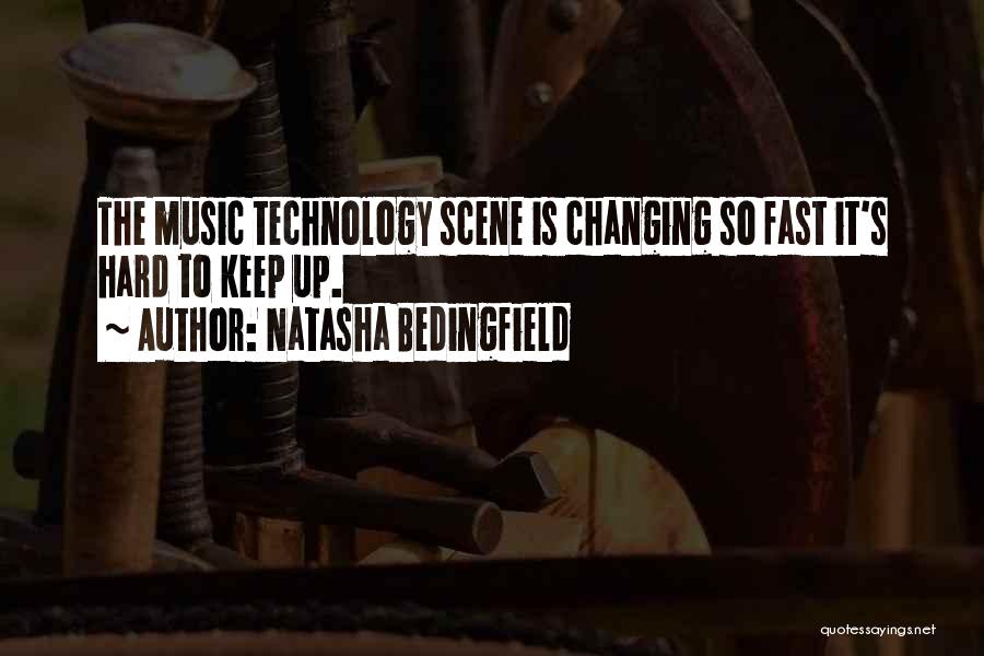 Natasha Bedingfield Quotes: The Music Technology Scene Is Changing So Fast It's Hard To Keep Up.