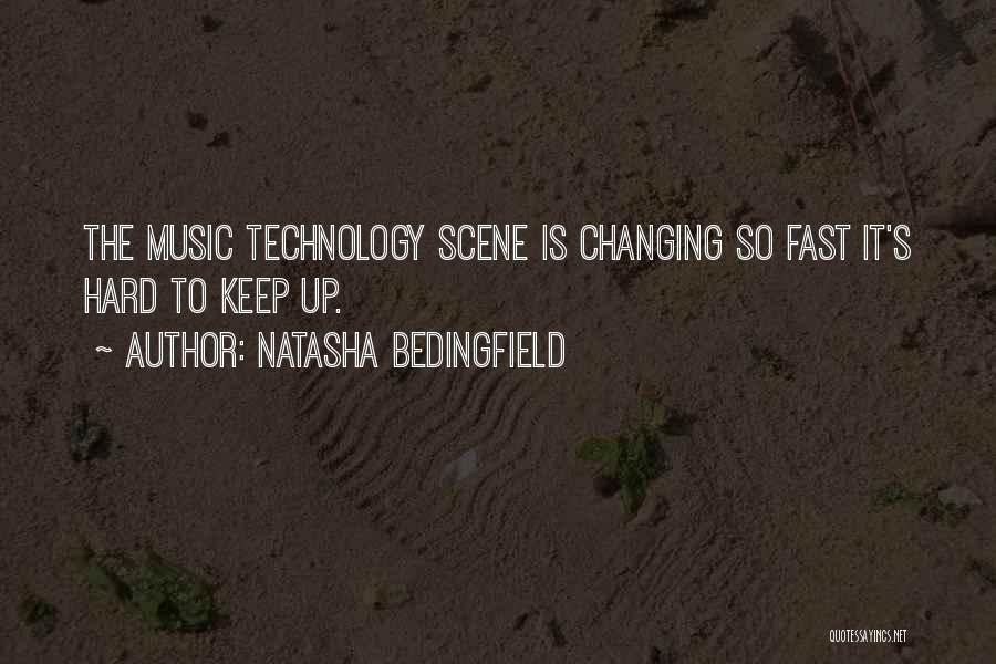 Natasha Bedingfield Quotes: The Music Technology Scene Is Changing So Fast It's Hard To Keep Up.