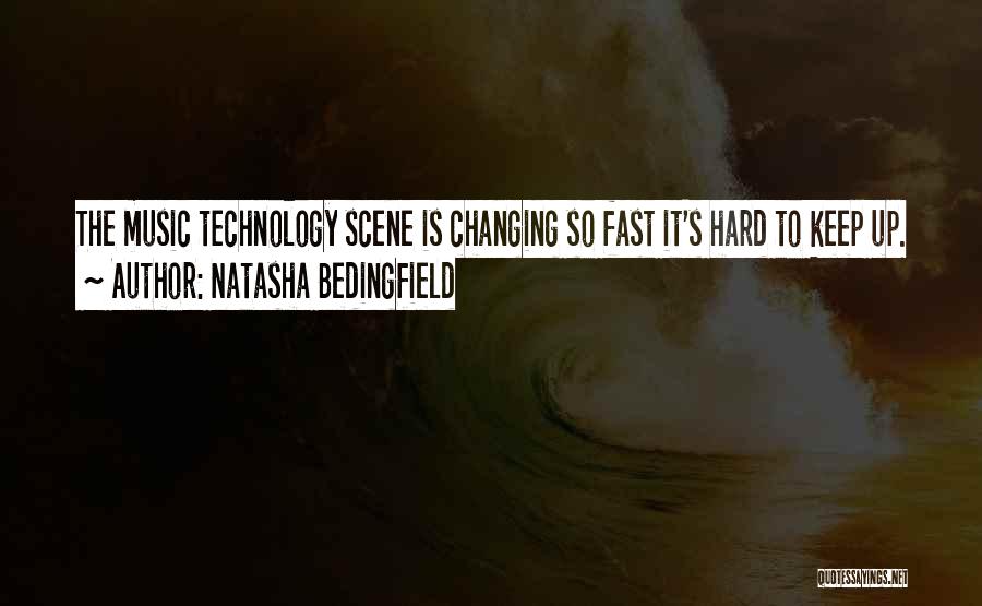 Natasha Bedingfield Quotes: The Music Technology Scene Is Changing So Fast It's Hard To Keep Up.