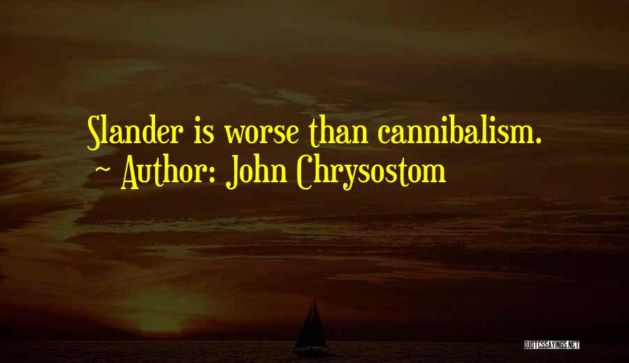 John Chrysostom Quotes: Slander Is Worse Than Cannibalism.