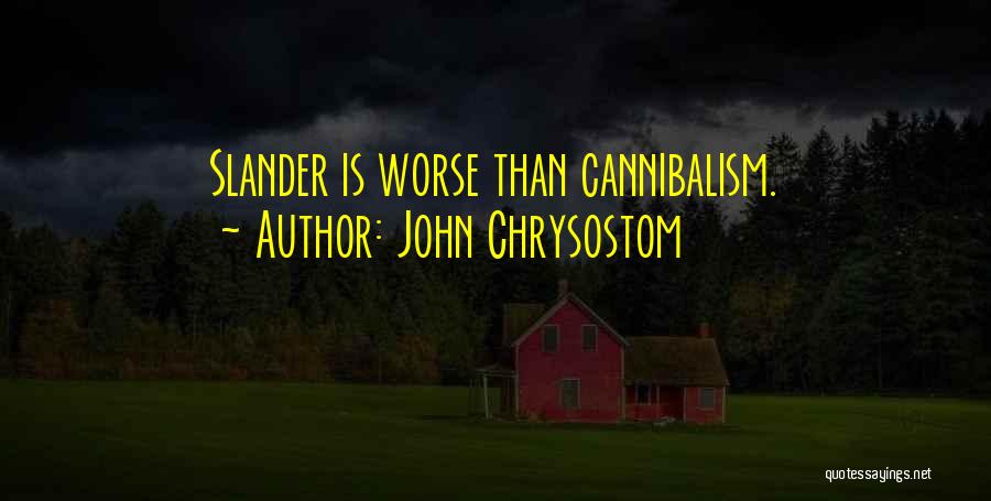 John Chrysostom Quotes: Slander Is Worse Than Cannibalism.