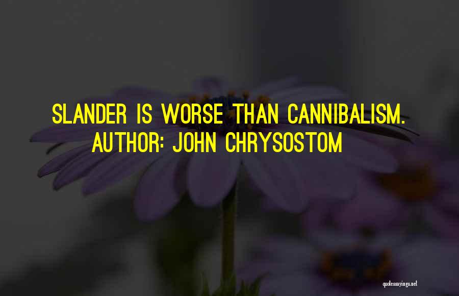 John Chrysostom Quotes: Slander Is Worse Than Cannibalism.