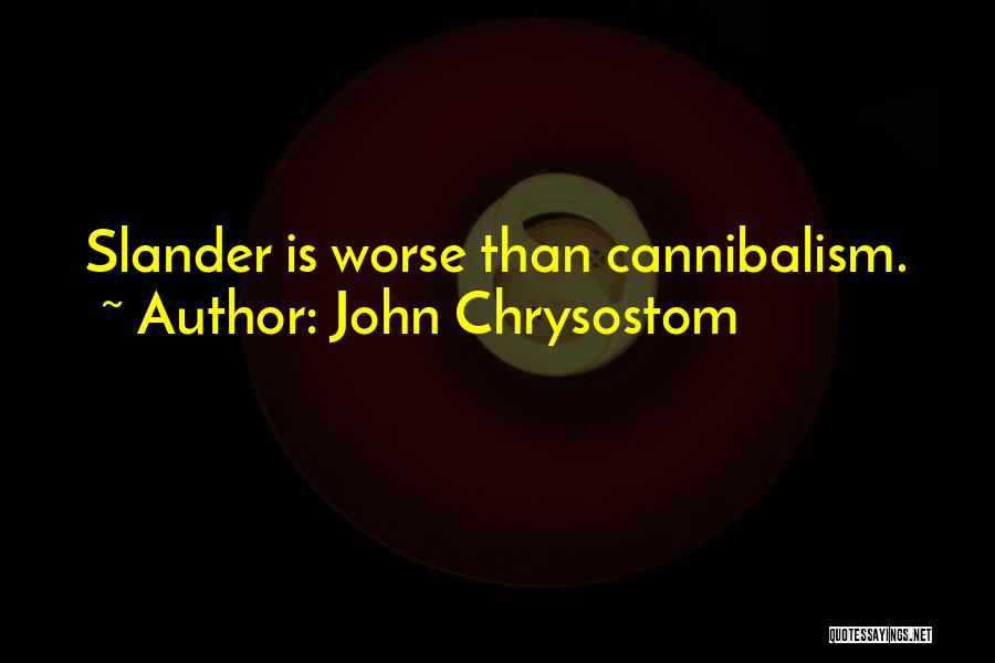 John Chrysostom Quotes: Slander Is Worse Than Cannibalism.