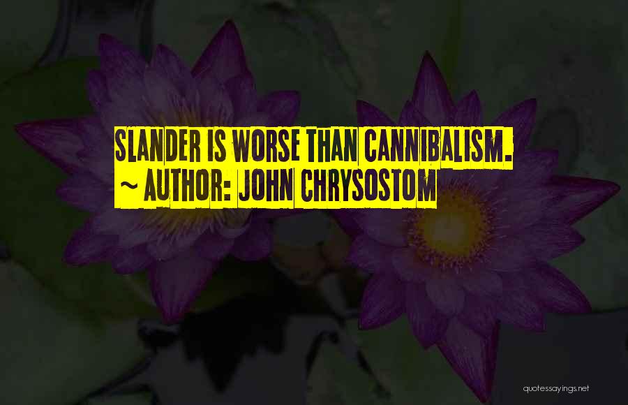 John Chrysostom Quotes: Slander Is Worse Than Cannibalism.