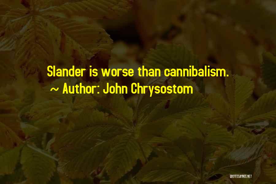 John Chrysostom Quotes: Slander Is Worse Than Cannibalism.