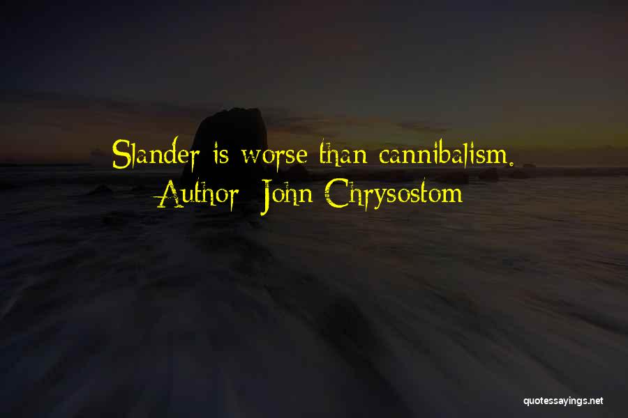 John Chrysostom Quotes: Slander Is Worse Than Cannibalism.