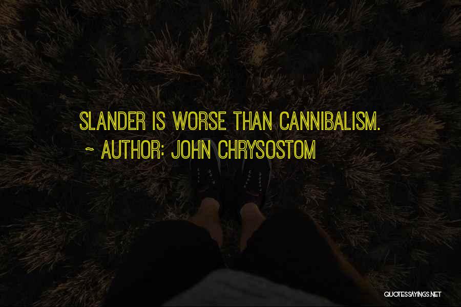 John Chrysostom Quotes: Slander Is Worse Than Cannibalism.