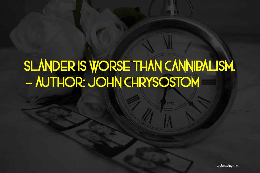 John Chrysostom Quotes: Slander Is Worse Than Cannibalism.