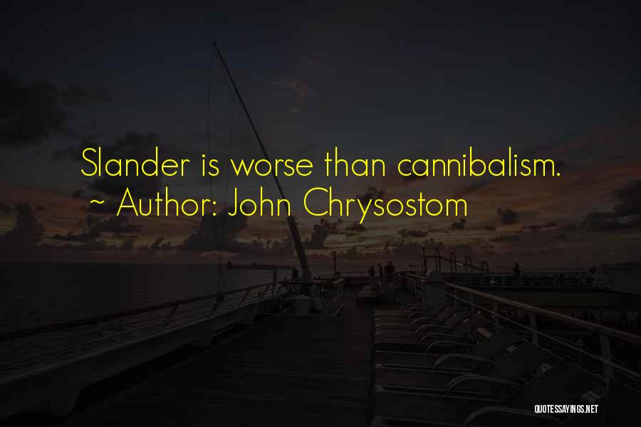 John Chrysostom Quotes: Slander Is Worse Than Cannibalism.