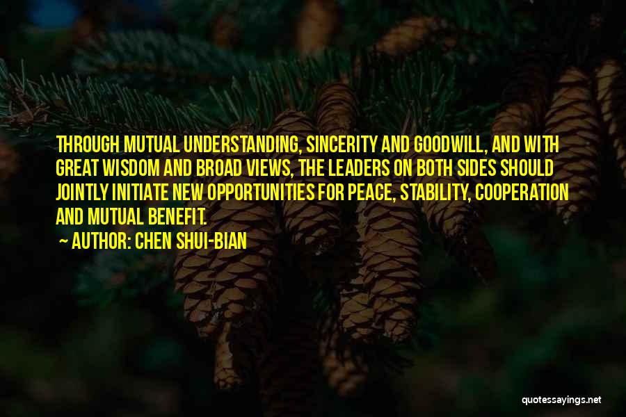 Chen Shui-bian Quotes: Through Mutual Understanding, Sincerity And Goodwill, And With Great Wisdom And Broad Views, The Leaders On Both Sides Should Jointly
