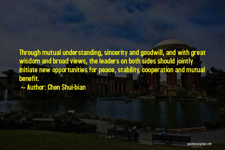 Chen Shui-bian Quotes: Through Mutual Understanding, Sincerity And Goodwill, And With Great Wisdom And Broad Views, The Leaders On Both Sides Should Jointly