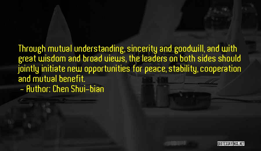 Chen Shui-bian Quotes: Through Mutual Understanding, Sincerity And Goodwill, And With Great Wisdom And Broad Views, The Leaders On Both Sides Should Jointly