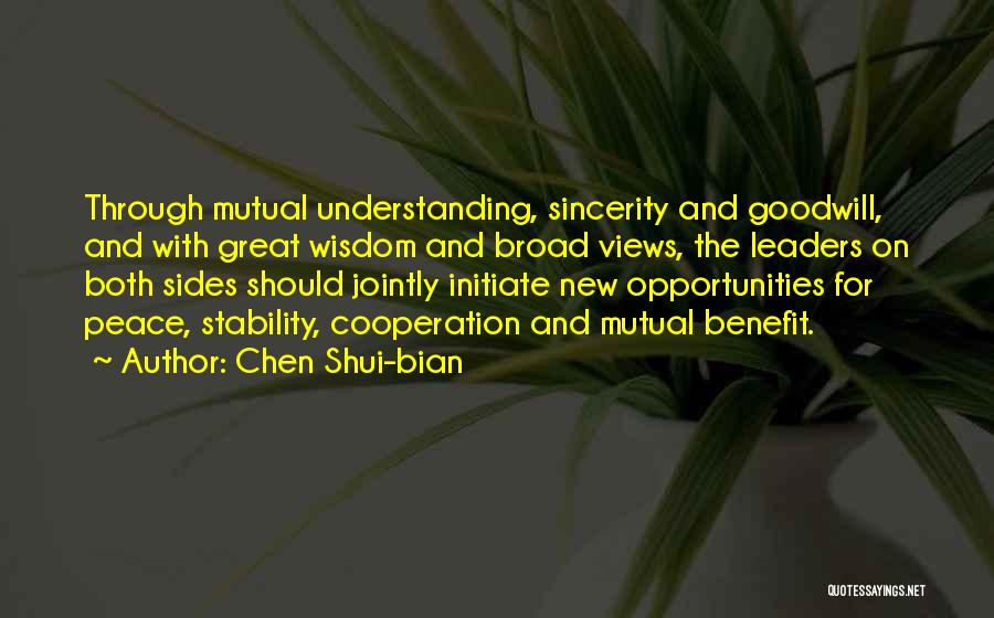 Chen Shui-bian Quotes: Through Mutual Understanding, Sincerity And Goodwill, And With Great Wisdom And Broad Views, The Leaders On Both Sides Should Jointly