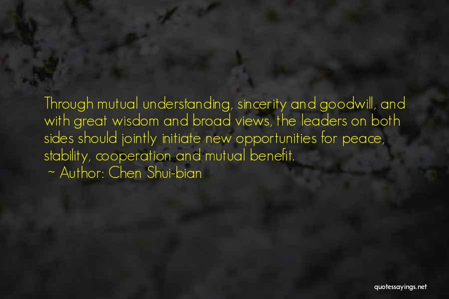 Chen Shui-bian Quotes: Through Mutual Understanding, Sincerity And Goodwill, And With Great Wisdom And Broad Views, The Leaders On Both Sides Should Jointly