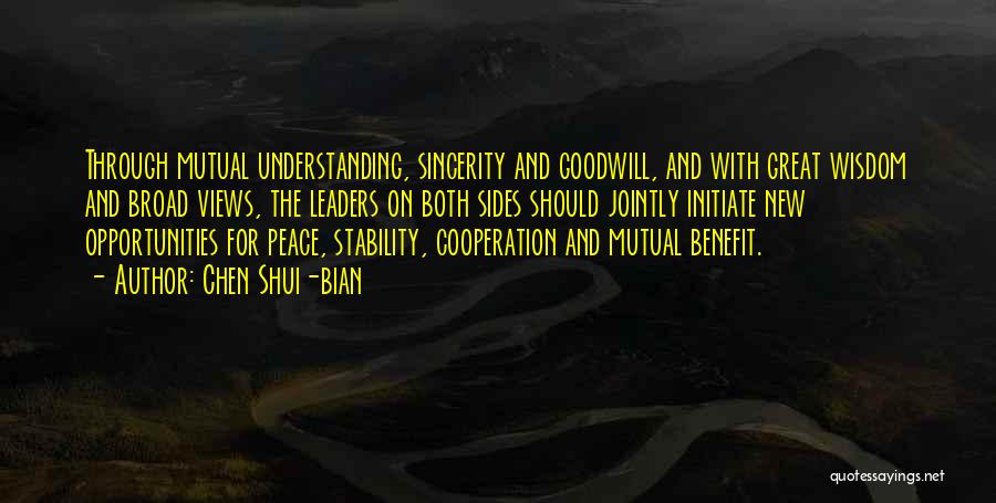 Chen Shui-bian Quotes: Through Mutual Understanding, Sincerity And Goodwill, And With Great Wisdom And Broad Views, The Leaders On Both Sides Should Jointly