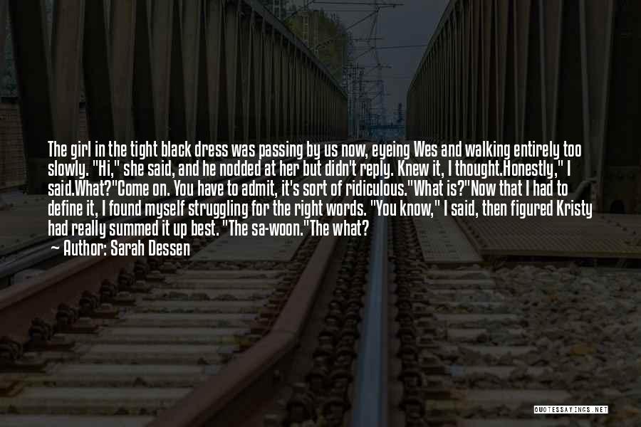 Sarah Dessen Quotes: The Girl In The Tight Black Dress Was Passing By Us Now, Eyeing Wes And Walking Entirely Too Slowly. Hi,