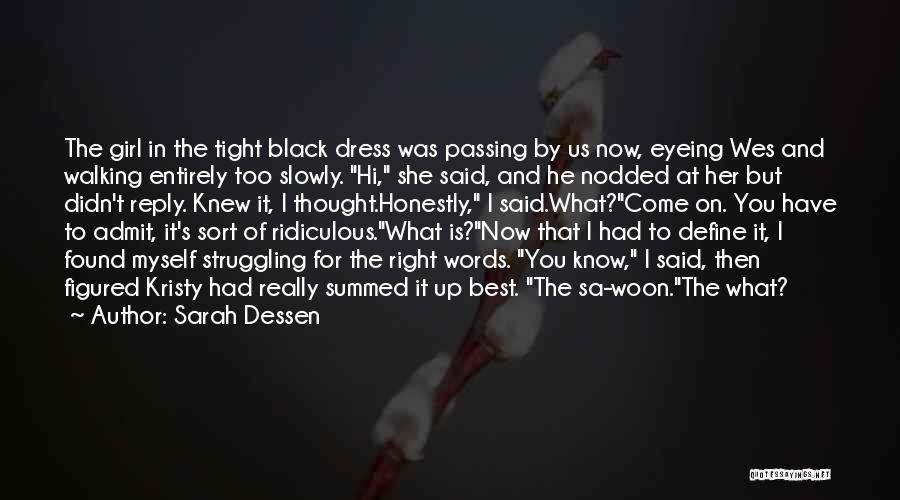 Sarah Dessen Quotes: The Girl In The Tight Black Dress Was Passing By Us Now, Eyeing Wes And Walking Entirely Too Slowly. Hi,