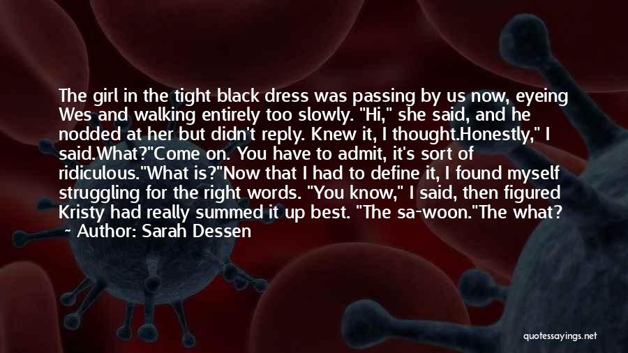 Sarah Dessen Quotes: The Girl In The Tight Black Dress Was Passing By Us Now, Eyeing Wes And Walking Entirely Too Slowly. Hi,