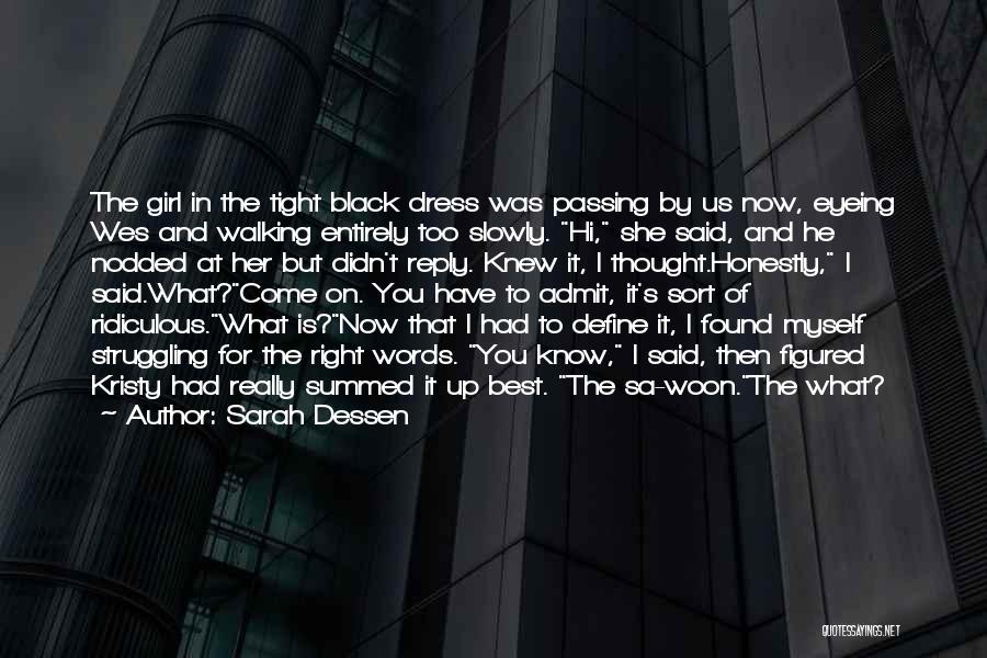 Sarah Dessen Quotes: The Girl In The Tight Black Dress Was Passing By Us Now, Eyeing Wes And Walking Entirely Too Slowly. Hi,