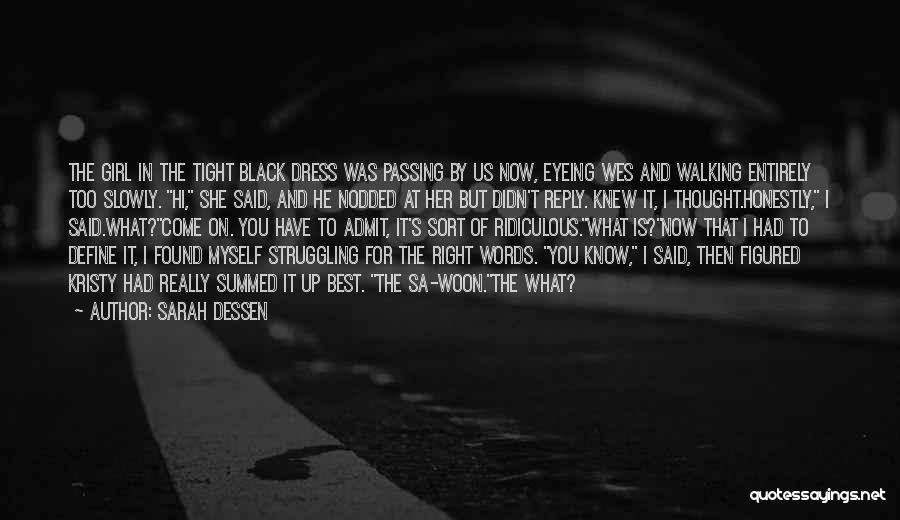 Sarah Dessen Quotes: The Girl In The Tight Black Dress Was Passing By Us Now, Eyeing Wes And Walking Entirely Too Slowly. Hi,