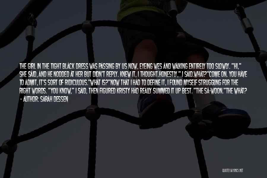 Sarah Dessen Quotes: The Girl In The Tight Black Dress Was Passing By Us Now, Eyeing Wes And Walking Entirely Too Slowly. Hi,