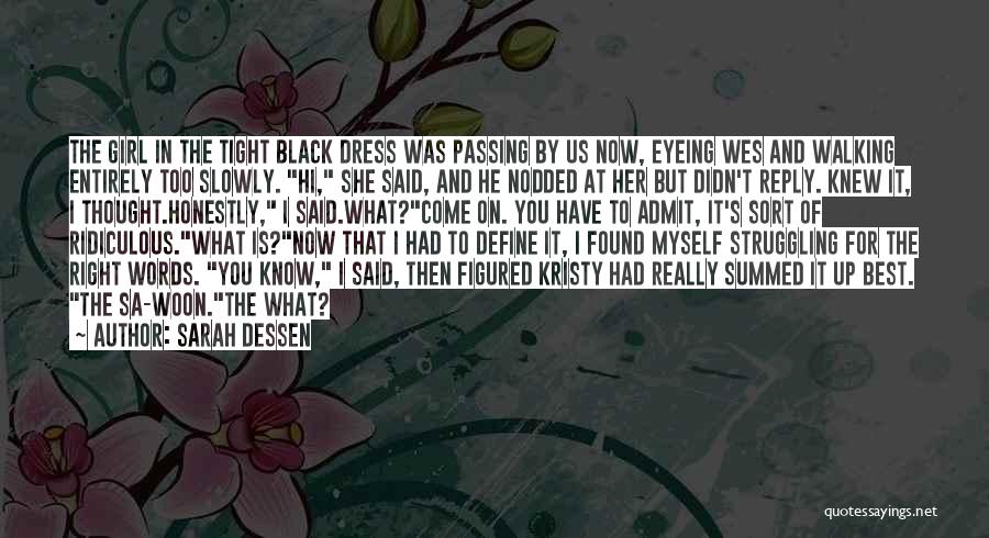 Sarah Dessen Quotes: The Girl In The Tight Black Dress Was Passing By Us Now, Eyeing Wes And Walking Entirely Too Slowly. Hi,