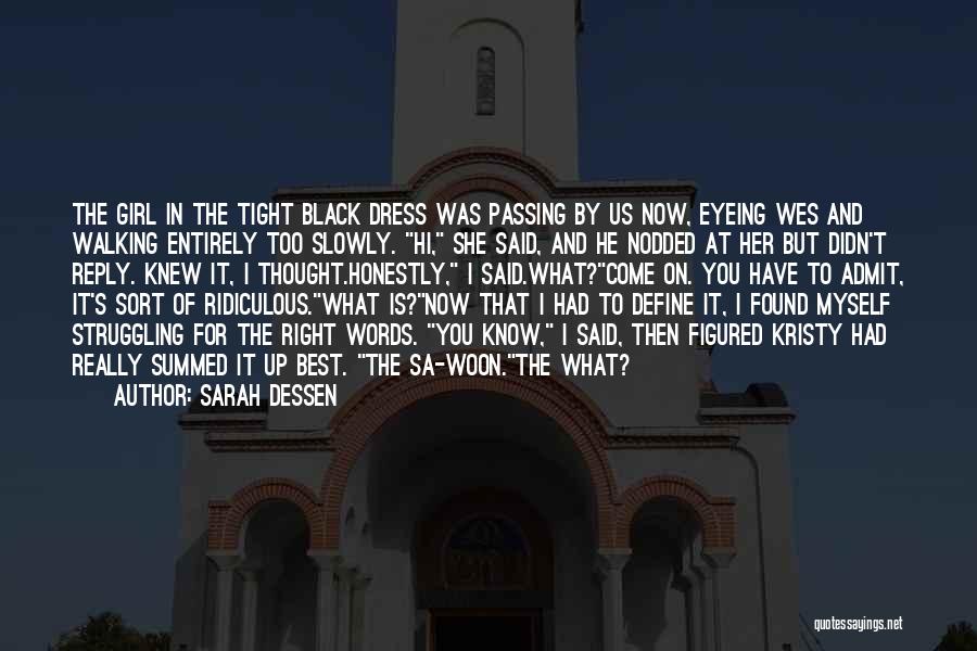Sarah Dessen Quotes: The Girl In The Tight Black Dress Was Passing By Us Now, Eyeing Wes And Walking Entirely Too Slowly. Hi,