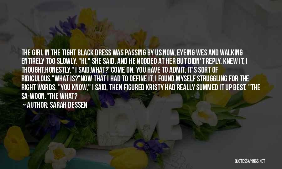 Sarah Dessen Quotes: The Girl In The Tight Black Dress Was Passing By Us Now, Eyeing Wes And Walking Entirely Too Slowly. Hi,